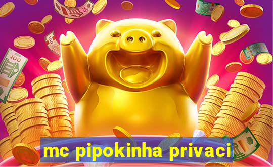 mc pipokinha privaci